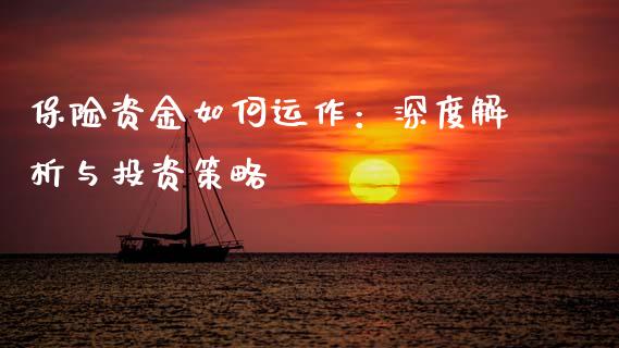 保险资金如何运作:深度解析与投资策略_金融市场_第1张_资金管理_投资银行_金融市场_货币基金 保险资金如何运作:深度解析与投资策略_https://m.qmgjg.com_金融市场_第1张
