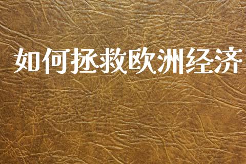 如何拯救欧洲经济_https://m.qmgjg.com_货币基金_第1张