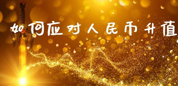 如何应对人民币升值_https://m.qmgjg.com_货币基金_第1张