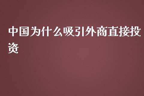 中国为什么吸引外商直接投资_https://m.qmgjg.com_资金管理_第1张