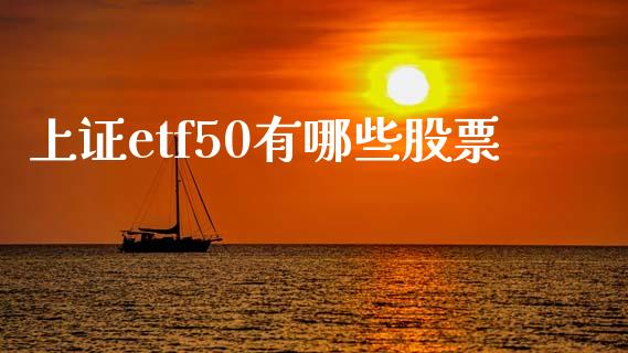 上证etf50有哪些股票_https://m.qmgjg.com_投资银行_第1张