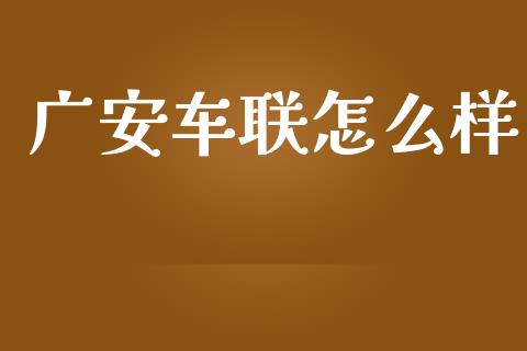 广安车联怎么样_https://m.qmgjg.com_货币基金_第1张