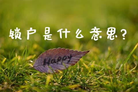 锁户是什么意思?_https://m.qmgjg.com_货币基金_第1张