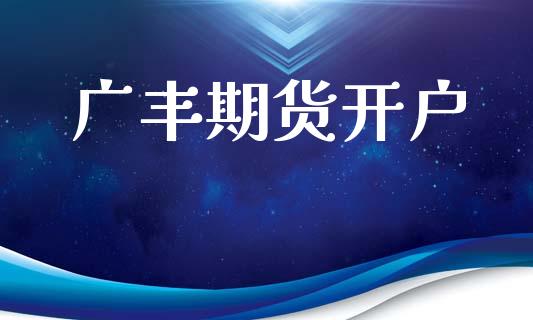 广丰期货开户_https://m.qmgjg.com_金融市场_第1张