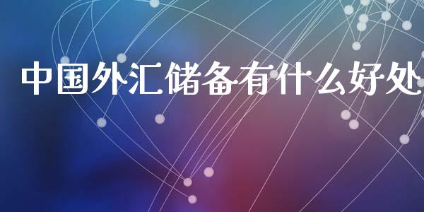 中国外汇储备有什么好处_https://m.qmgjg.com_投资银行_第1张
