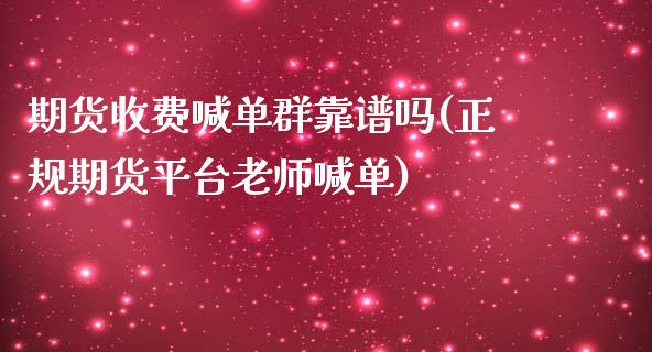 期货收费喊单群靠谱吗(正规期货平台老师喊单)_金融市场_第1张_资金管理_投资银行_金融市场_货币基金 期货收费喊单群靠谱吗(正规期货平台老师喊单)_https://m.qmgjg.com_金融市场_第1张
