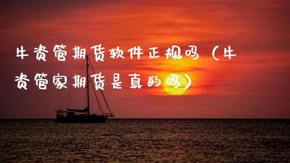 牛资管期货软件正规吗（牛资管家期货是真的吗）_https://m.qmgjg.com_资金管理_第1张