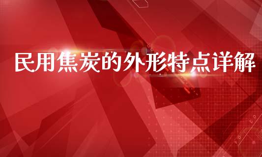 民用焦炭的外形特点详解_https://m.qmgjg.com_金融市场_第1张