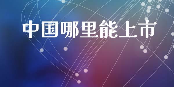 中国哪里能上市_https://m.qmgjg.com_投资银行_第1张