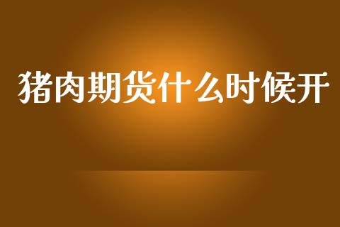 猪肉期货什么时候开_https://m.qmgjg.com_货币基金_第1张