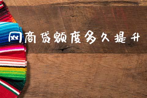 网商贷额度多久提升_https://m.qmgjg.com_资金管理_第1张
