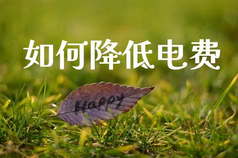 如何降低电费_https://m.qmgjg.com_资金管理_第1张