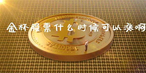金杯股票什么时候可以涨啊_https://m.qmgjg.com_货币基金_第1张