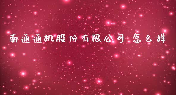 南通通机股份有限公司 怎么样_https://m.qmgjg.com_货币基金_第1张