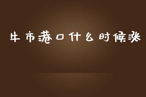 牛市港口什么时候涨_https://m.qmgjg.com_投资银行_第1张