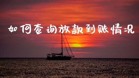 如何查询放款到账情况_https://m.qmgjg.com_金融市场_第1张