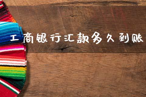 工商银行汇款多久到账_https://m.qmgjg.com_资金管理_第1张