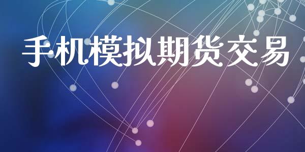 手机模拟期货交易_https://m.qmgjg.com_货币基金_第1张