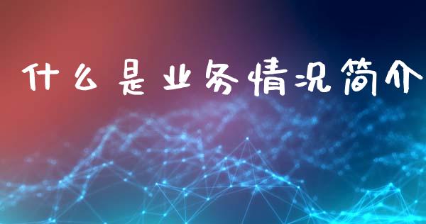 什么是业务情况简介_https://m.qmgjg.com_金融市场_第1张