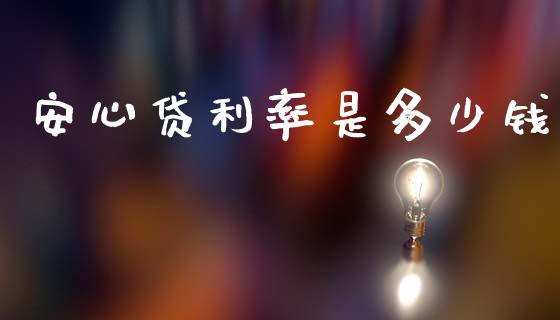 安心贷利率是多少钱_https://m.qmgjg.com_金融市场_第1张