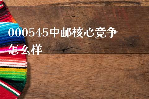 000545中邮核心竞争怎么样_https://m.qmgjg.com_货币基金_第1张