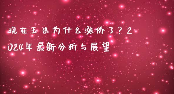 现在玉米为什么涨价了?2024年最新分析与展望_投资银行_第1张_资金管理_投资银行_金融市场_货币基金 现在玉米为什么涨价了?2024年最新分析与展望_https://m.qmgjg.com_投资银行_第1张