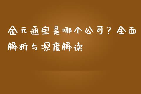 金元通宝是哪个公司？全面解析与深度解读_https://m.qmgjg.com_金融市场_第1张