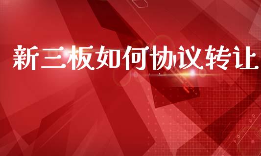 新三板如何协议转让_https://m.qmgjg.com_资金管理_第1张