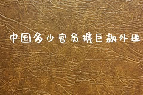 中国多少官员携巨款外逃_https://m.qmgjg.com_投资银行_第1张