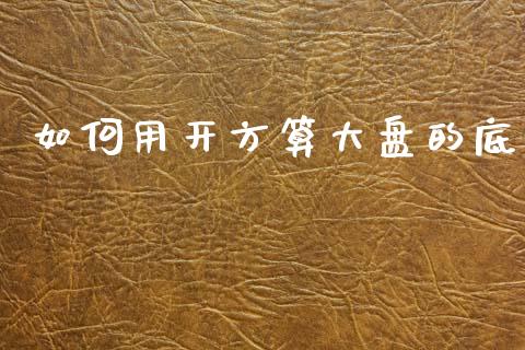 如何用开方算大盘的底_https://m.qmgjg.com_资金管理_第1张