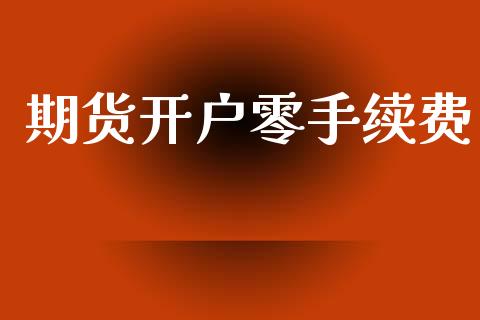 期货开户零手续费_https://m.qmgjg.com_货币基金_第1张