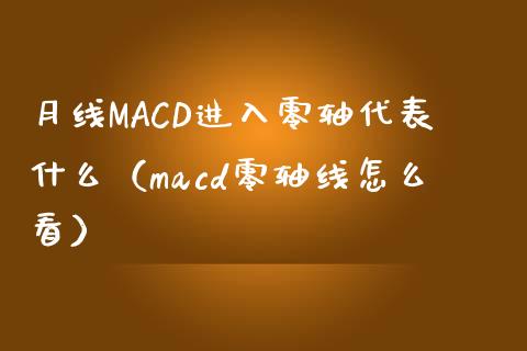 月线MACD进入零轴代表什么（macd零轴线怎么看）_https://m.qmgjg.com_金融市场_第1张