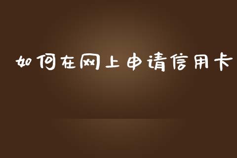 如何在网上申请信用卡_https://m.qmgjg.com_货币基金_第1张