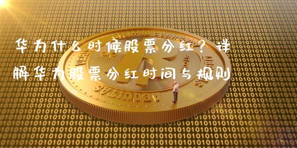 华为什么时候股票分红？详解华为股票分红时间与规则_https://m.qmgjg.com_资金管理_第1张