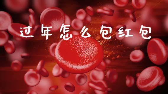过年怎么包红包_https://m.qmgjg.com_金融市场_第1张