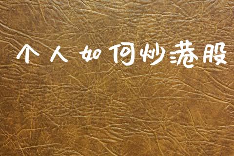 个人如何炒港股_https://m.qmgjg.com_投资银行_第1张