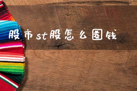 股市st股怎么圈钱_https://m.qmgjg.com_资金管理_第1张