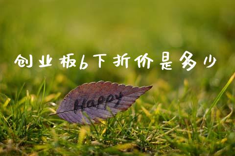 创业板b下折价是多少_https://m.qmgjg.com_资金管理_第1张