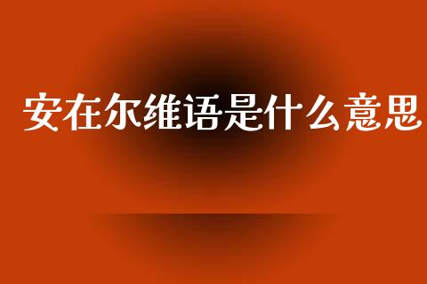 安在尔维语是什么意思_https://m.qmgjg.com_资金管理_第1张