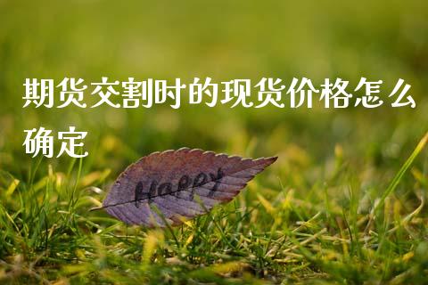 期货交割时的现货价格怎么确定_https://m.qmgjg.com_投资银行_第1张