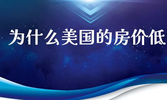 为什么美国的房价低_https://m.qmgjg.com_货币基金_第1张