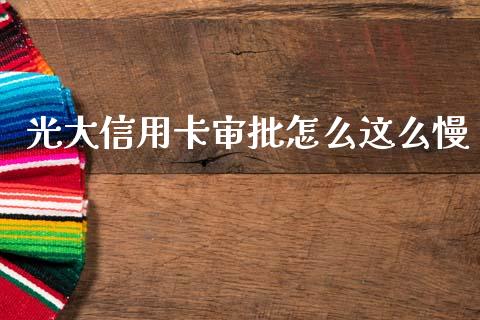 光大信用卡审批怎么这么慢_https://m.qmgjg.com_金融市场_第1张