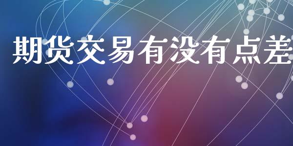 期货交易有没有点差_https://m.qmgjg.com_资金管理_第1张