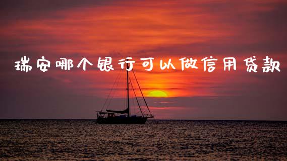 瑞安哪个银行可以做信用贷款_https://m.qmgjg.com_金融市场_第1张
