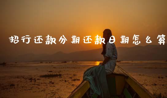 招行还款分期还款日期怎么算_https://m.qmgjg.com_投资银行_第1张