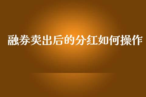 融券卖出后的分红如何操作_https://m.qmgjg.com_资金管理_第1张