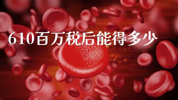 610百万税后能得多少_https://m.qmgjg.com_投资银行_第1张