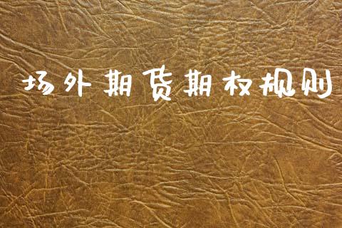 场外期货期权规则_https://m.qmgjg.com_货币基金_第1张