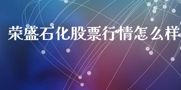 荣盛石化股票行情怎么样_https://m.qmgjg.com_投资银行_第1张