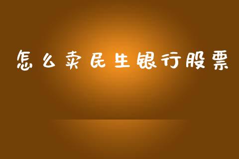 怎么卖民生银行股票_https://m.qmgjg.com_资金管理_第1张
